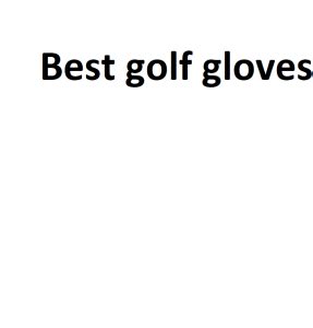 Best golf gloves - Complete Information