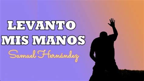 Levanto Mis Manos, Samuel Hernandez Letra - YouTube