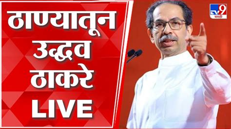 Uddhav Thackeray Full Speech LIVE : ठाण्यातून उद्धव ठाकरे यांची सभा ...