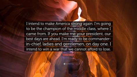 Lindsey Graham Quote: “I intend to make America strong again. I’m going to be the champion of ...