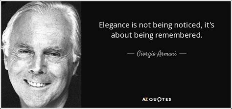 Giorgio Armani quote: Elegance is not being noticed, it's about being remembered.