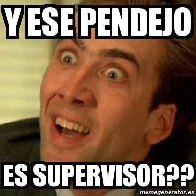 Meme No me digas - y ese pendejo es supervisor?? - 13216501