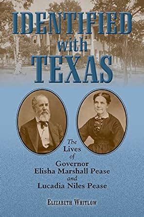 Identified with Texas: The Lives of Governor Elisha Marshall Pease and Lucadia Niles Pease ...