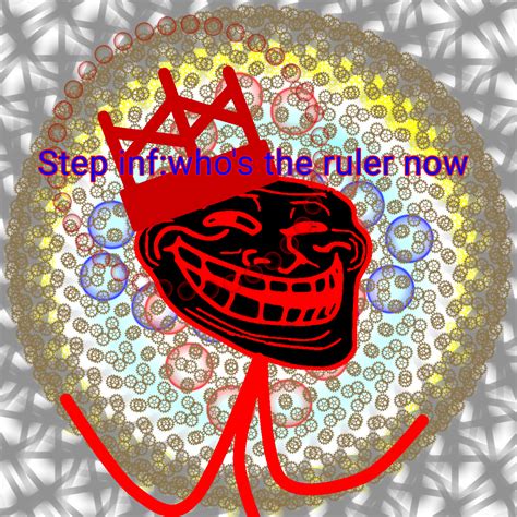 the new ruler of everything : r/trollge