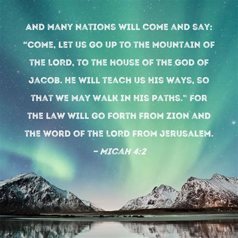 Micah 4:2 And many nations will come and say: "Come, let us go up to the mountain of the LORD ...