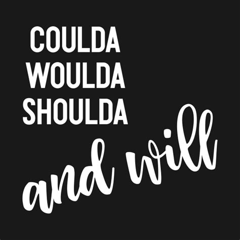 Inspirational Quotes | Coulda Woulda Shoulda and Will - Inspirational Sayings - T-Shirt | TeePublic