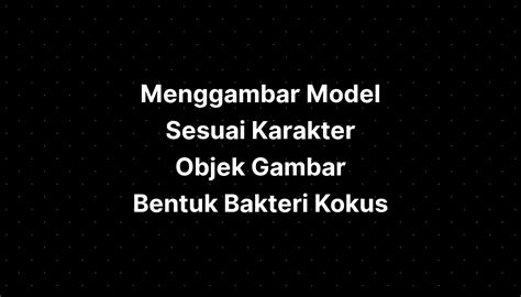 Menggambar Model Sesuai Karakter Objek Gambar Bentuk Bakteri Kokus - IMAGESEE