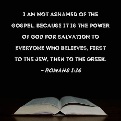 Romans 1:16 I am not ashamed of the gospel, because it is the power of ...