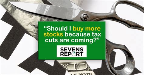 “Should I buy more stocks because tax cuts are coming?” - Sevens Report ...