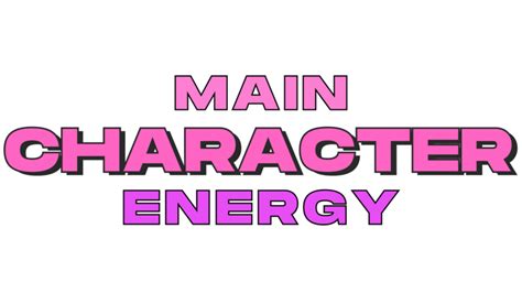 Main Character Energy