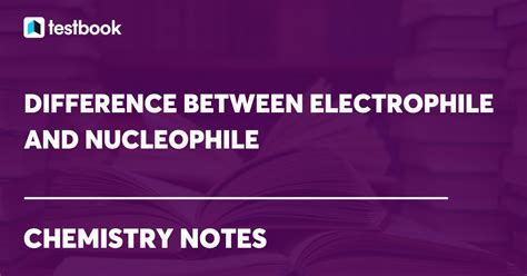 Difference Between Electrophile And Nucleophile: Meaning, Reaction