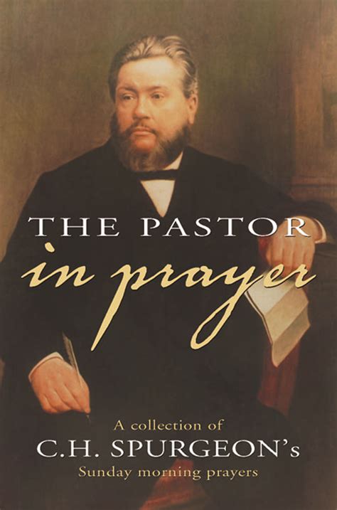 The Pastor in Prayer A Collection of the Sunday Morning Prayers of Charles Spurgeon - James A ...