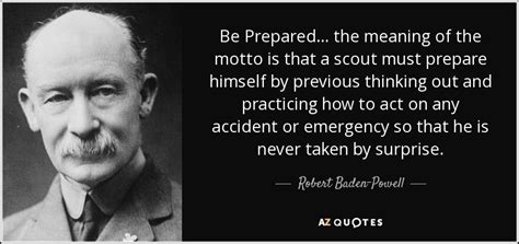 Robert Baden-Powell quote: Be Prepared... the meaning of the motto is that a...