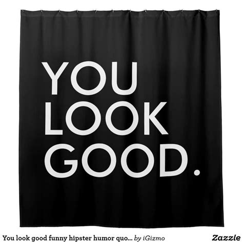 You look good funny hipster humor quote saying shower curtain | Zazzle | Hipster funny, Funny ...