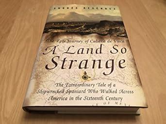 A Land So Strange: The Epic Journey of Cabeza de Vaca: Andrés Reséndez: 9780465068401: Amazon ...