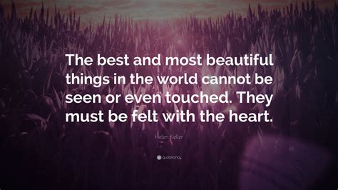 Helen Keller Quote: “The best and most beautiful things in the world cannot be seen or even ...