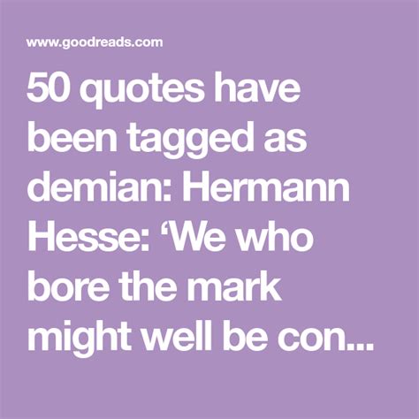 50 quotes have been tagged as demian: Hermann Hesse: ‘We who bore the ...