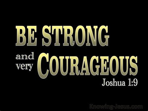 Joshua 1:9 Have I not commanded you? Be strong and courageous! Do not ...