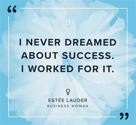 I never dreamed about success. I worked for it. – Estée Lauder 💭 💬 #quote #motivation #inspir ...