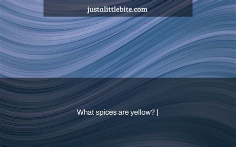 What spices are yellow? | - JustALittleBite