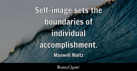 Maxwell Maltz - Self-image sets the boundaries of...