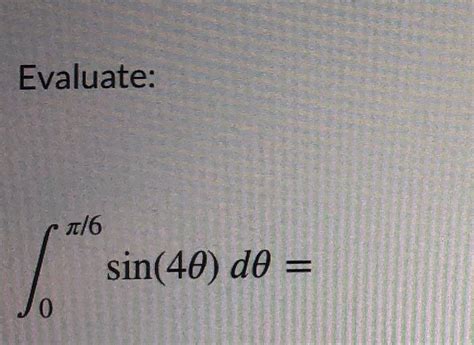 Solved Evaluate: 0/6 sin(40) do = | Chegg.com