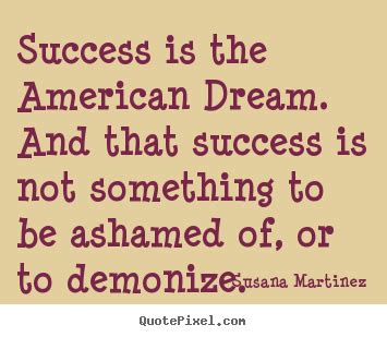 Quotes about success - Success is the american dream. and that success ...