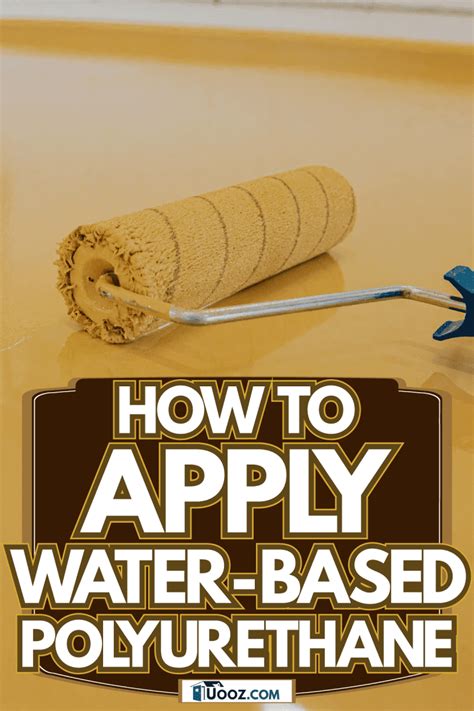 How To Apply Water-Based Polyurethane - uooz.com