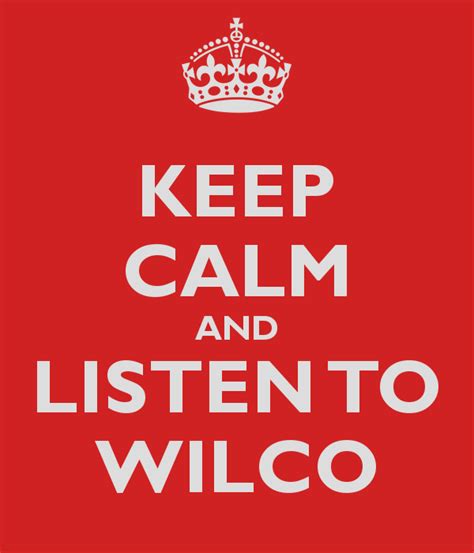 KEEP CALM AND LISTEN TO WILCO | Calm quotes, Keep calm, Keep calm quotes