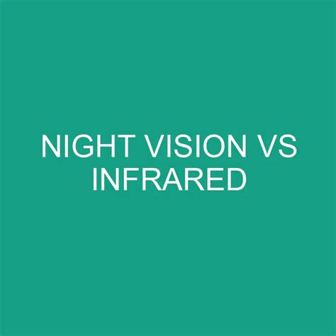 Night Vision Vs Infrared » Differencess