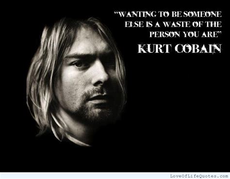 Kurt Cobain quote on wanting to be someone else - Love of Life Quotes | Kurt cobain quotes, Kurt ...