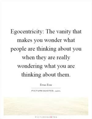 Egocentricity Quotes & Sayings | Egocentricity Picture Quotes