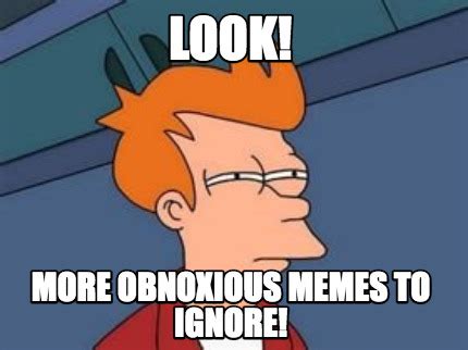 Meme Maker - LOOK! more obnoxious memes to ignore! Meme Generator!