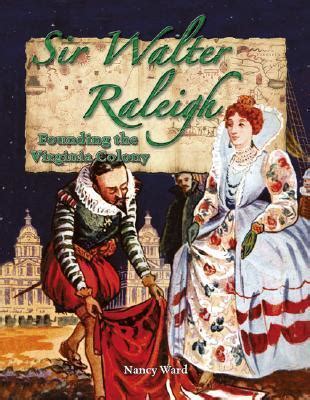 Sir Walter Raleigh: Founding the Virginia Colony by Nancy Ward | Goodreads