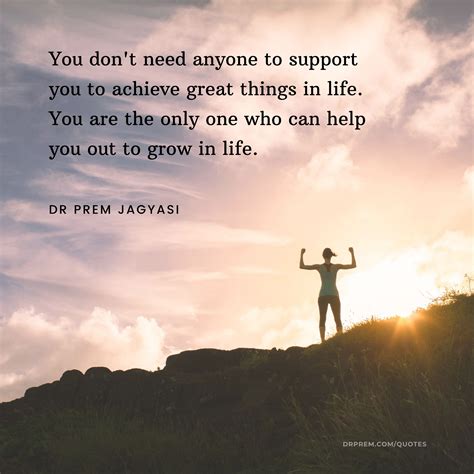 You don't need anyone to support you to achieve great things in life.