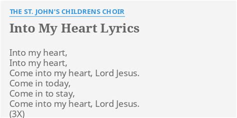 "INTO MY HEART" LYRICS by THE ST. JOHN'S CHILDRENS CHOIR: Into my heart, Into...