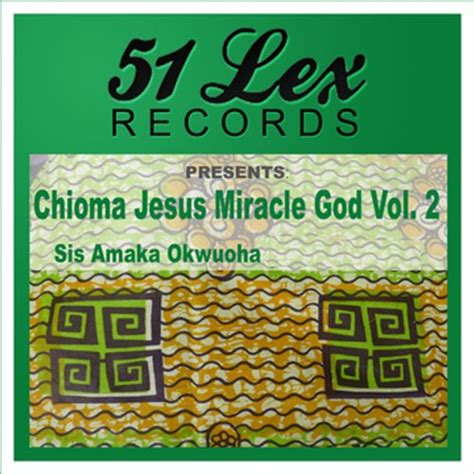 Play 51 Lex Records Presents Chioma Jesus Miracle God, Vol. 2 by Sis Amaka Okwuoha feat. The ...