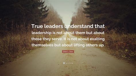 Sheri L. Dew Quote: “True leaders understand that leadership is not about them but about those ...