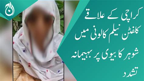 Brutal violence of husband on wife in Clifton Neelum Colony Karachi - Aaj News - Videos - Aaj ...