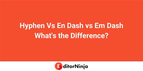 Hyphen Vs En Dash vs Em Dash - What's the Difference? - EditorNinja