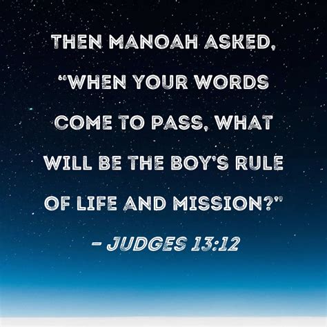 Judges 13:12 Then Manoah asked, "When your words come to pass, what will be the boy's rule of ...