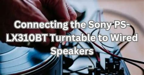 Connecting the Sony PS-LX310BT Turntable to Wired Speakers - All For Turntables