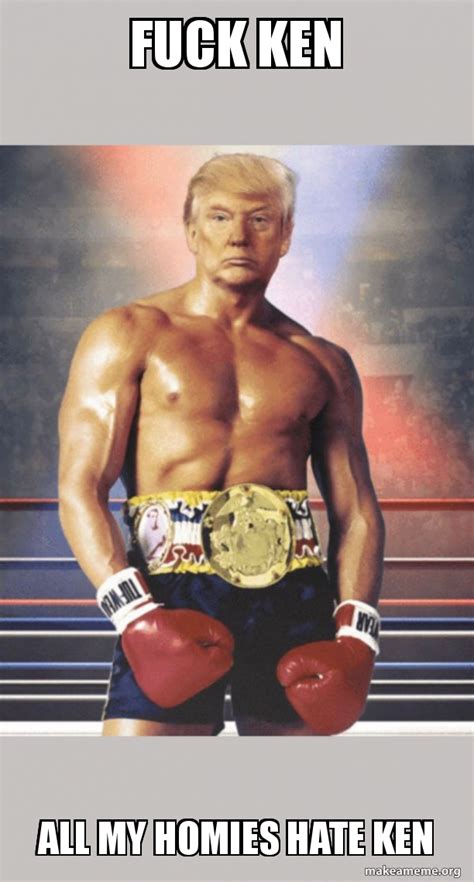 Fuck ken All my homies hate ken - Trump on Rocky's Body Meme Generator