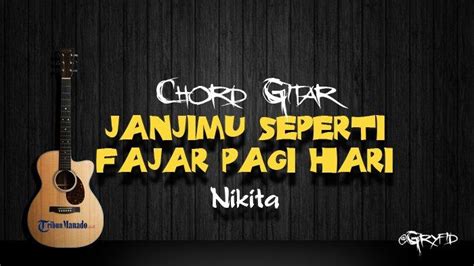 Chord Gitar JanjiMu Seperti Fajar Pagi Hari - Nikita - Tribunmanado.co.id