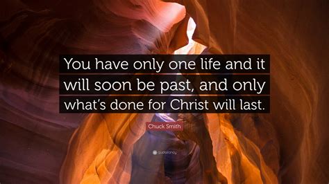 Chuck Smith Quote: “You have only one life and it will soon be past ...