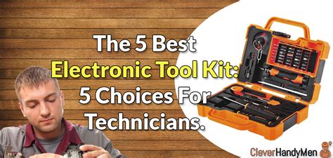 The Best Electronic Tool Kit: 5 Choices For Technicians | Clever Handymen