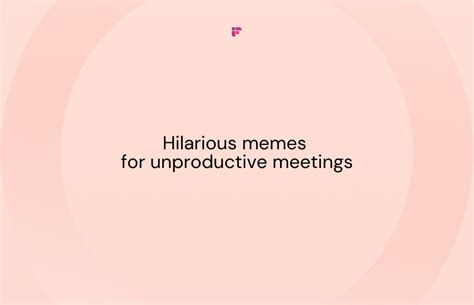 30 Memes About Unproductive Meetings | Fireflies