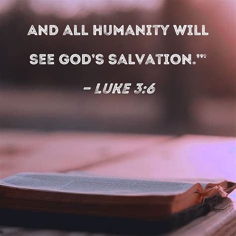 Luke 3:6 And all humanity will see God's salvation.'"