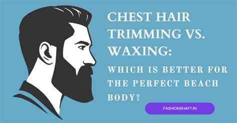 Chest Hair Trimming vs. Waxing: Which is Better for the Perfect