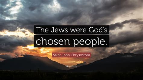 Saint John Chrysostom Quote: “The Jews were God’s chosen people.”